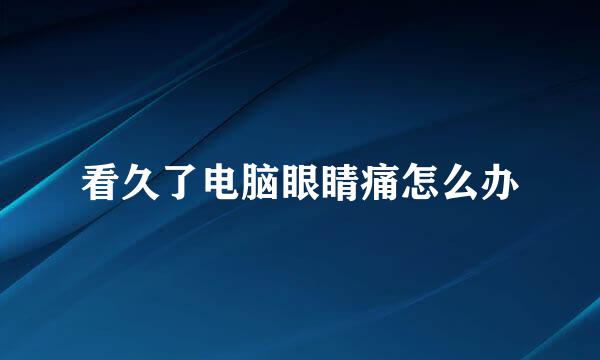 看久了电脑眼睛痛怎么办