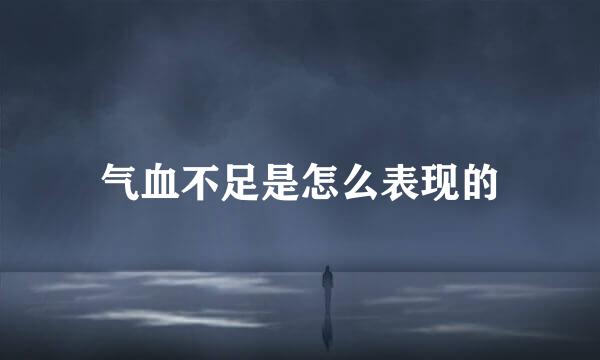 气血不足是怎么表现的