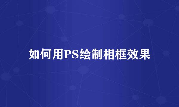 如何用PS绘制相框效果