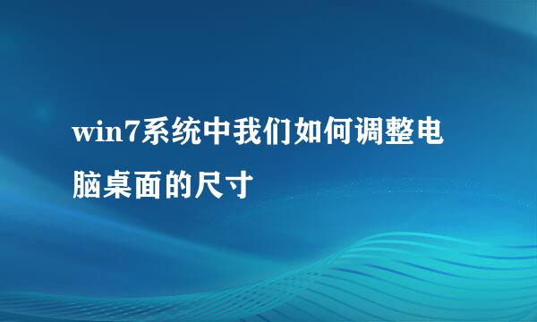 win7系统中我们如何调整电脑桌面的尺寸