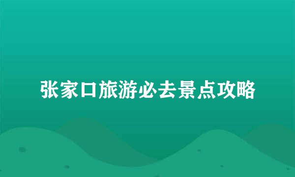 张家口旅游必去景点攻略