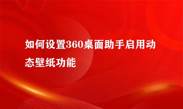 如何设置360桌面助手启用动态壁纸功能