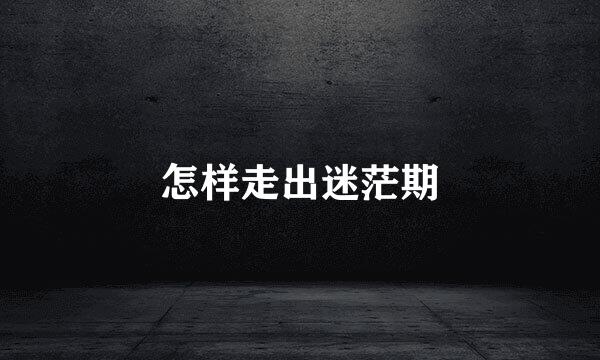 怎样走出迷茫期