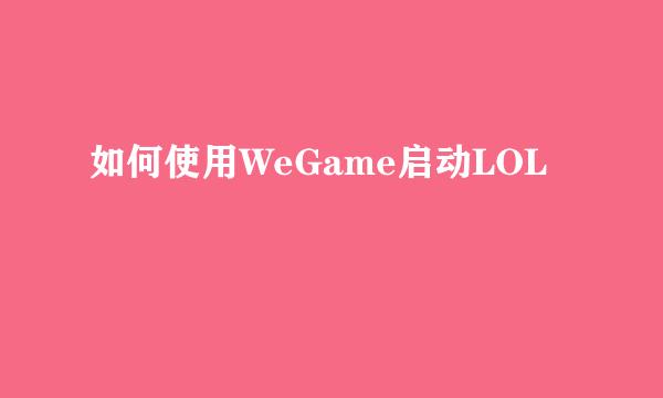如何使用WeGame启动LOL