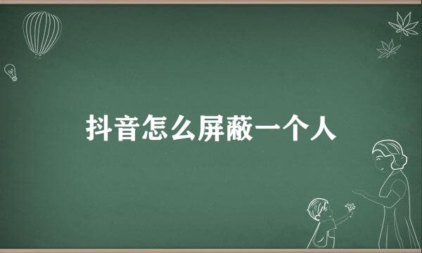 抖音怎么屏蔽一个人