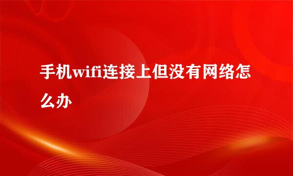 手机wifi连接上但没有网络怎么办