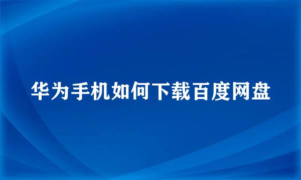 华为手机如何下载百度网盘