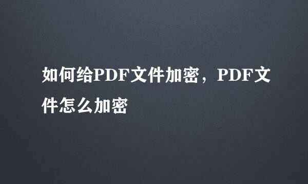 如何给PDF文件加密，PDF文件怎么加密