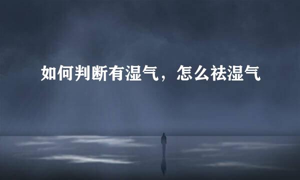 如何判断有湿气，怎么祛湿气