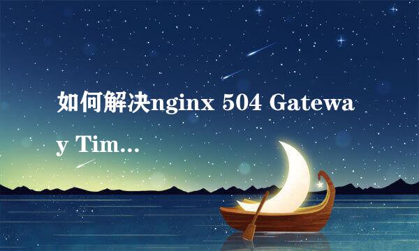 如何解决nginx 504 Gateway Time-out错误