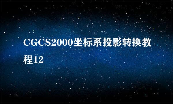 CGCS2000坐标系投影转换教程12