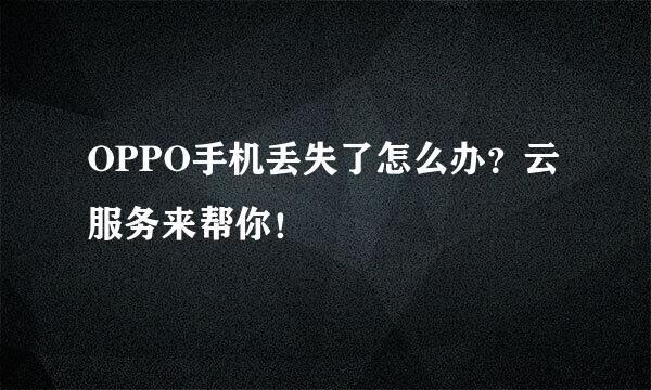 OPPO手机丢失了怎么办？云服务来帮你！