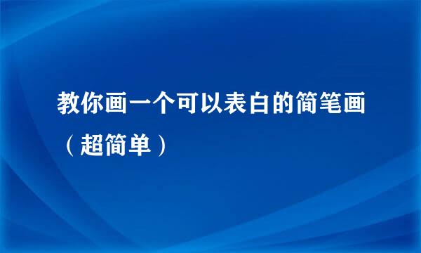 教你画一个可以表白的简笔画（超简单）