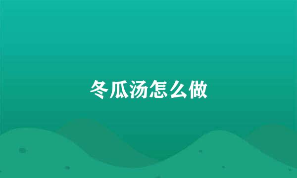冬瓜汤怎么做