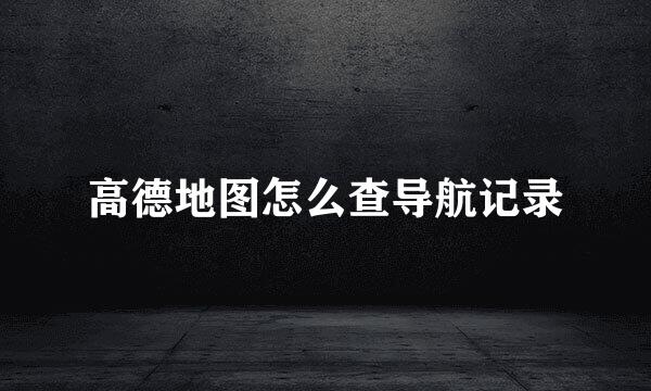 高德地图怎么查导航记录