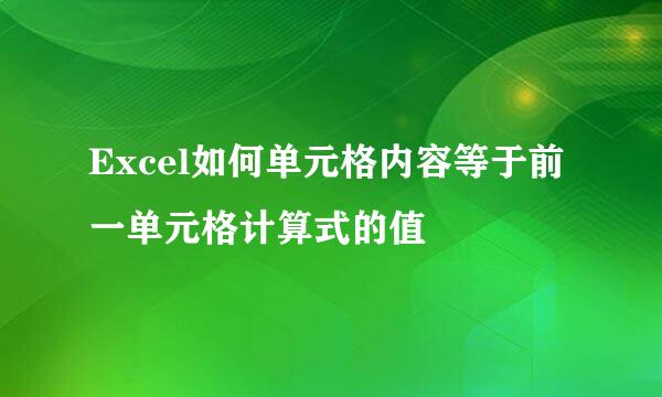 Excel如何单元格内容等于前一单元格计算式的值