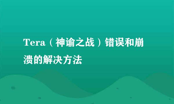 Tera（神谕之战）错误和崩溃的解决方法