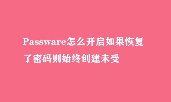 Passware怎么开启如果恢复了密码则始终创建未受