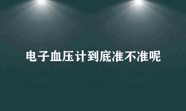 电子血压计到底准不准呢