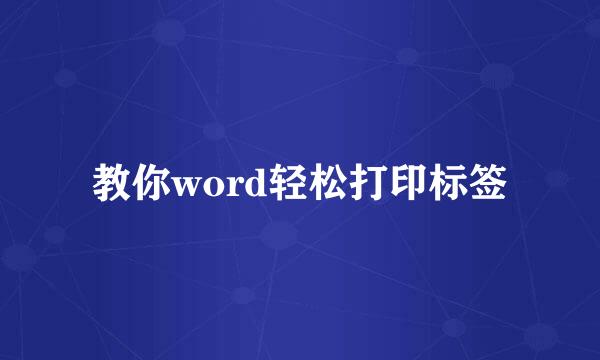 教你word轻松打印标签
