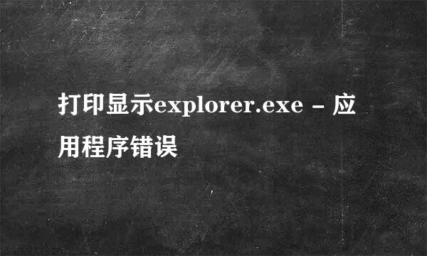 打印显示explorer.exe - 应用程序错误