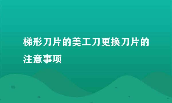 梯形刀片的美工刀更换刀片的注意事项