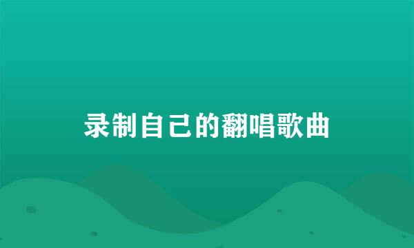 录制自己的翻唱歌曲