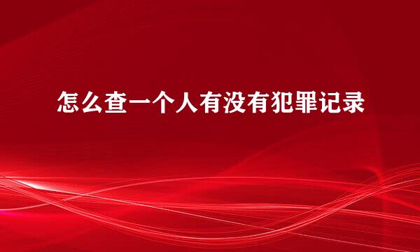 怎么查一个人有没有犯罪记录