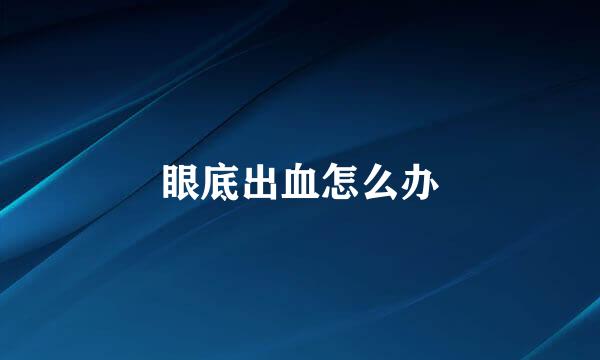 眼底出血怎么办