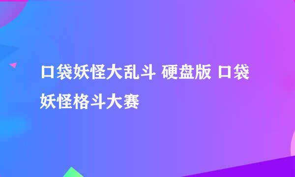 口袋妖怪大乱斗 硬盘版 口袋妖怪格斗大赛