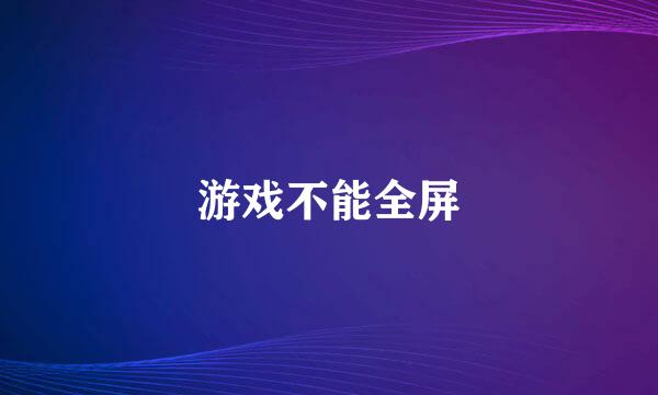 游戏不能全屏