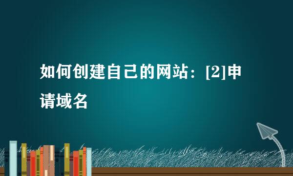 如何创建自己的网站：[2]申请域名