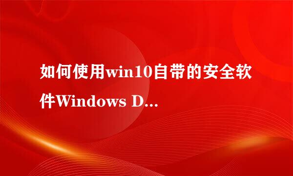 如何使用win10自带的安全软件Windows Defender