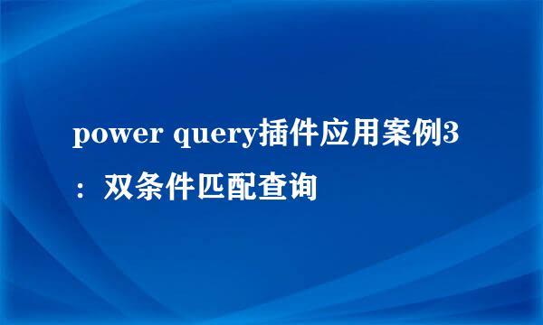 power query插件应用案例3：双条件匹配查询