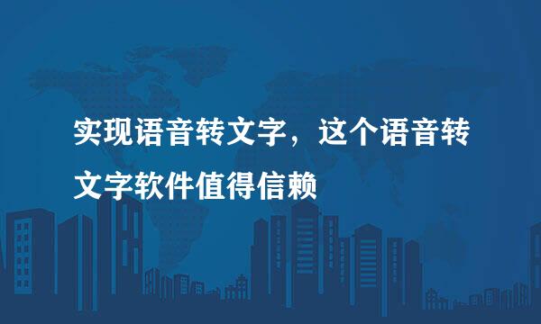 实现语音转文字，这个语音转文字软件值得信赖