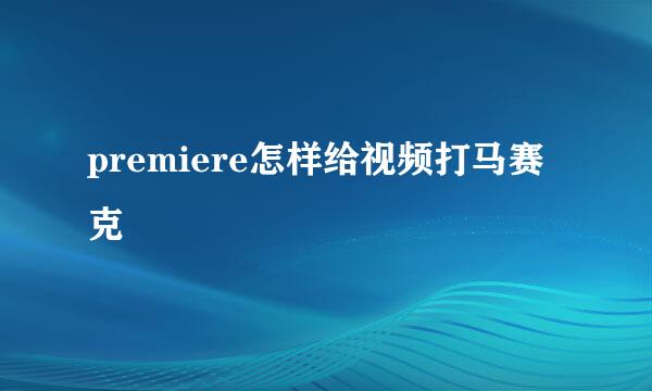 premiere怎样给视频打马赛克
