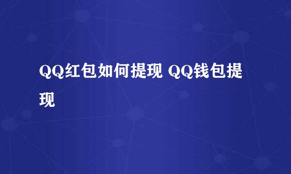 QQ红包如何提现 QQ钱包提现