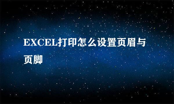 EXCEL打印怎么设置页眉与页脚