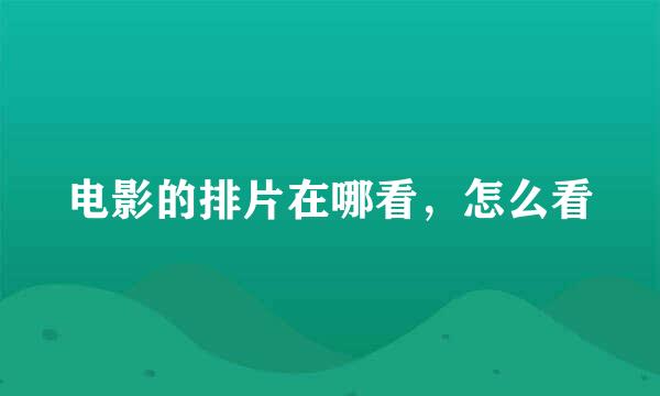 电影的排片在哪看，怎么看