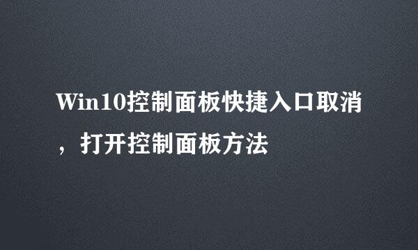 Win10控制面板快捷入口取消，打开控制面板方法