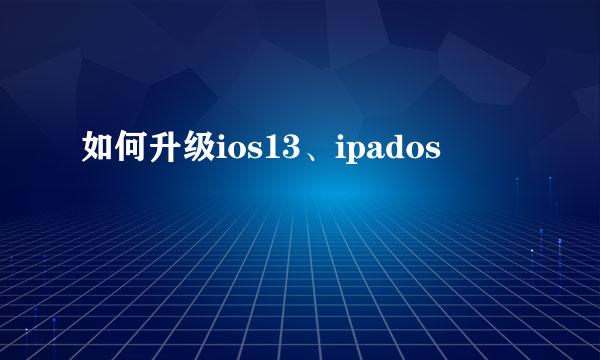 如何升级ios13、ipados