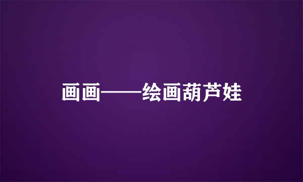 画画——绘画葫芦娃