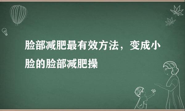 脸部减肥最有效方法，变成小脸的脸部减肥操