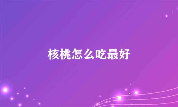 核桃怎么吃最好