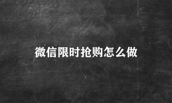 微信限时抢购怎么做