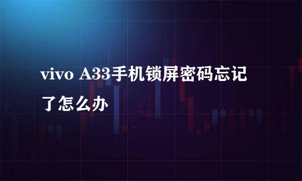 vivo A33手机锁屏密码忘记了怎么办