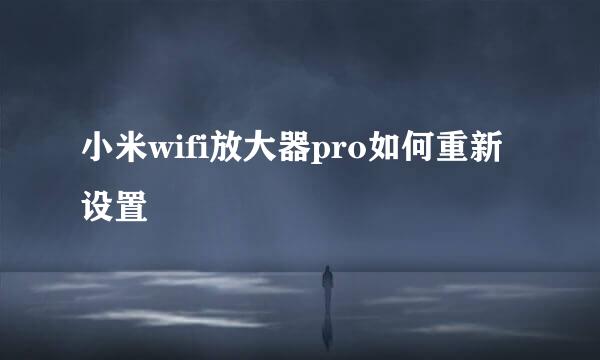 小米wifi放大器pro如何重新设置