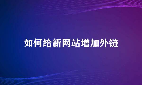 如何给新网站增加外链