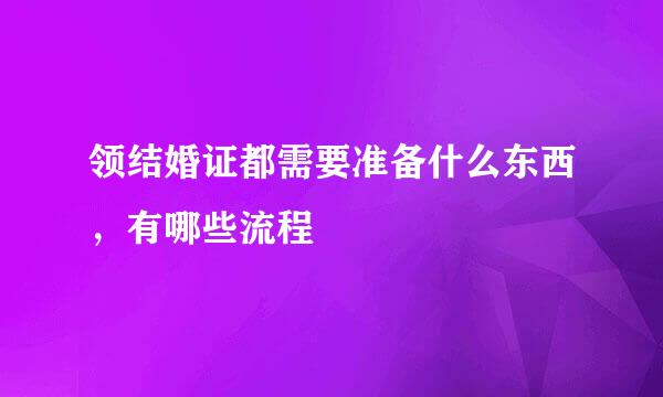 领结婚证都需要准备什么东西，有哪些流程