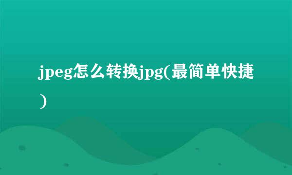 jpeg怎么转换jpg(最简单快捷)